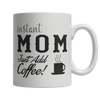 Limited Edition - Instant Mom Coffee Mug - mommyfanatic
